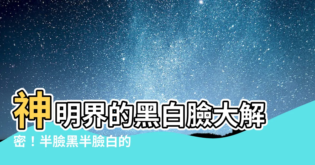 【黑白臉神明】神明界的黑白臉大解密！半臉黑半臉白的祂到底在保佑什麼？