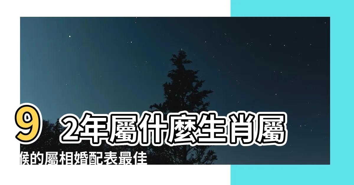 【1992屬什麼】92年屬什麼生肖屬猴的屬相婚配表最佳配偶 |1992年是民國幾年 |1992年屬猴是什麼命和什麼生肖最配 |