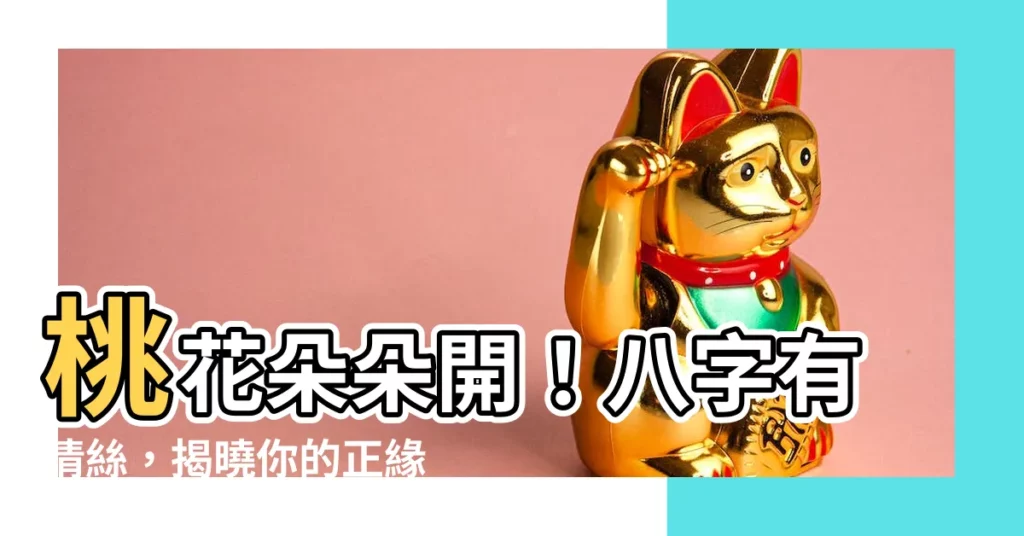 【八字有情絲】桃花朵朵開！八字有情絲，揭曉你的正緣宿命！