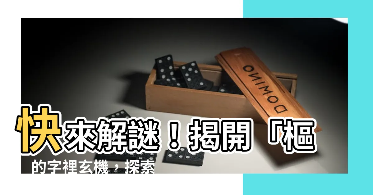 【樞 意思】快來解謎！揭開「樞」的字裡玄機，探索它的獨特「樞」意思！