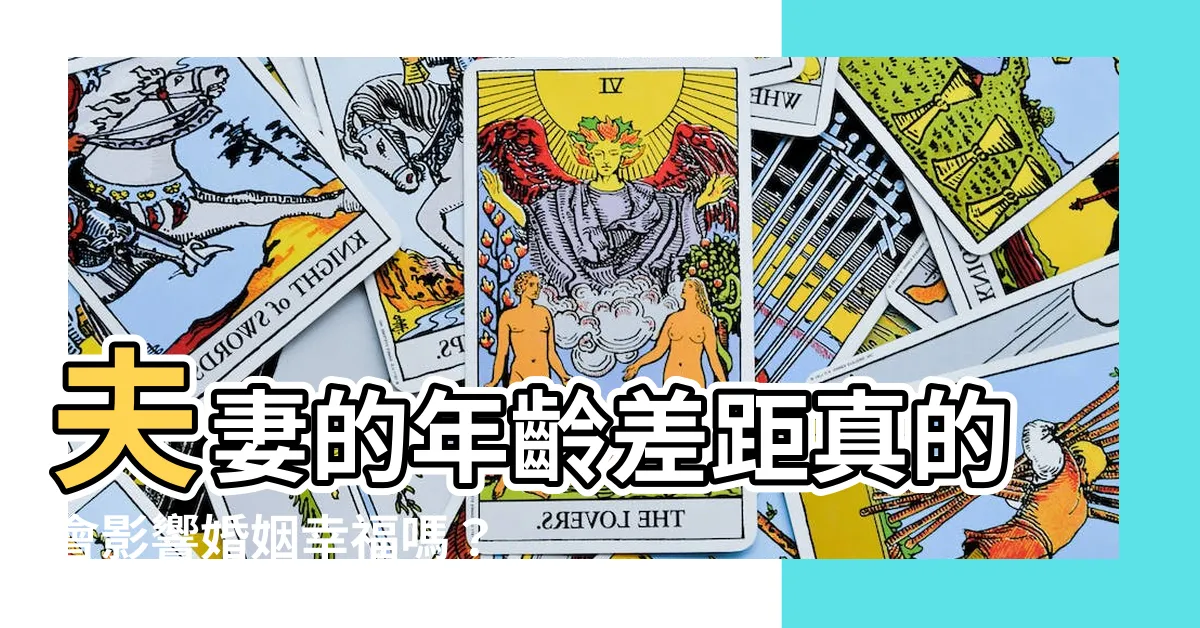 【夫妻相差幾歲最好】夫妻的年齡差距真的會影響婚姻幸福嗎?揭密男女最佳婚姻年齡!