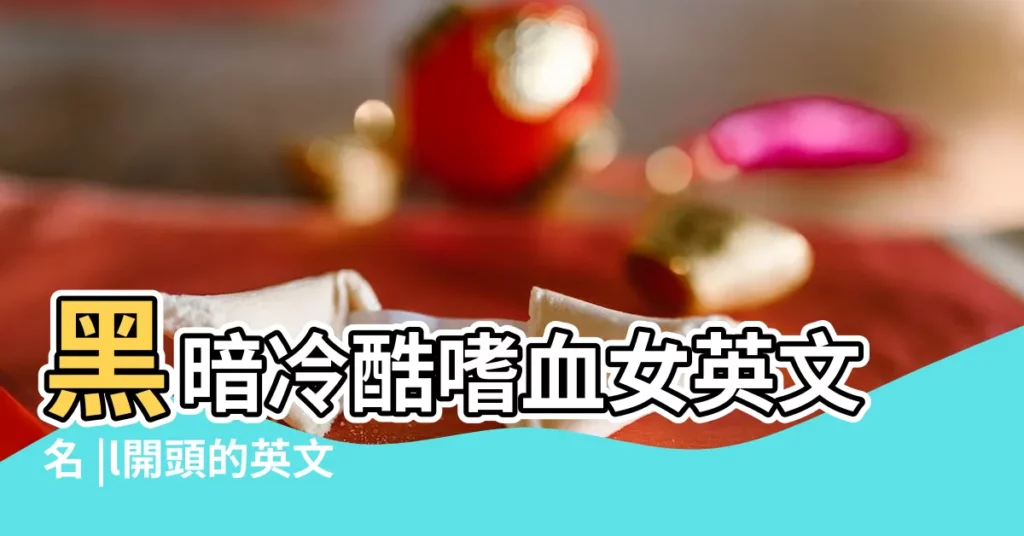 黑暗冷酷嗜血女英文名 |l開頭的英文名代表黑暗冰冷女孩 |霸氣的黑暗系英文名 |【黑暗冷酷女英文名L開頭】