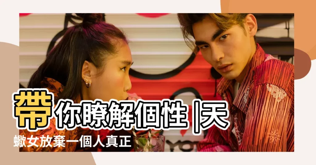 帶你瞭解個性 |天蠍女放棄一個人真正的表現 |天蠍女真正深愛一個人的表現 |【天蠍女愛上你以後】
