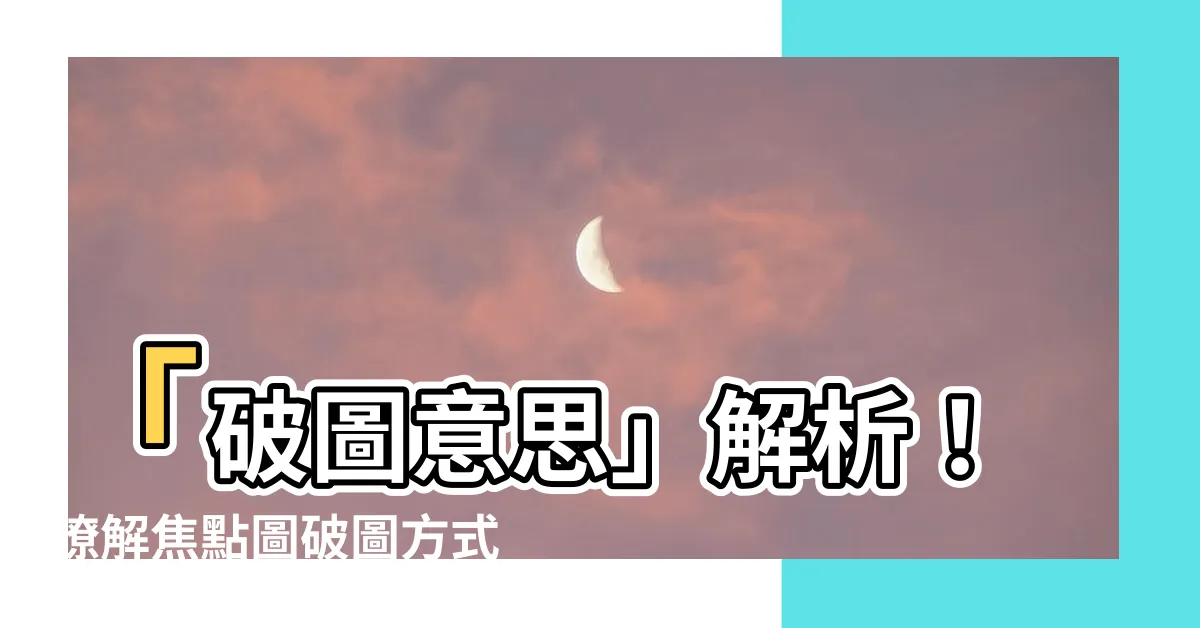 【破圖意思】「破圖意思」解析！瞭解焦點圖破圖方式的含義