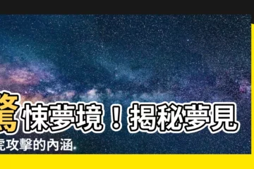 【夢見老虎攻擊】驚悚夢境！揭秘夢見老虎攻擊的內涵