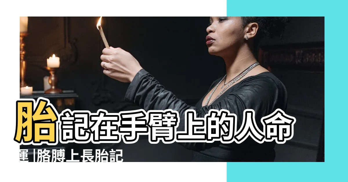 【胎記 手臂】胎記在手臂上的人命運 |胳膊上長胎記意味著什麼 |命運怎麼樣 |