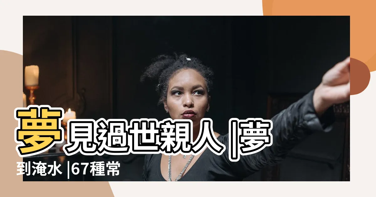 【夢見掉水裡】夢見過世親人 |夢到淹水 |67種常見夢境大解析 |