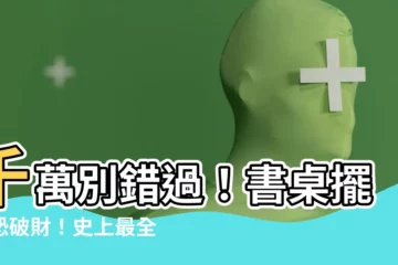 【書桌朝向】千萬別錯過！書桌擺錯恐破財！史上最全書桌朝向風水禁忌大公開