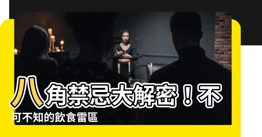 【八角禁忌】八角禁忌大解密！不可不知的飲食雷區