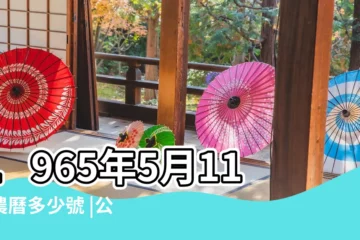 【1965年5月11日陽曆】1965年5月11日農曆多少號 |公曆1965年5月11日是農曆幾月幾號 |1965年5月11日出生日期看命運 |