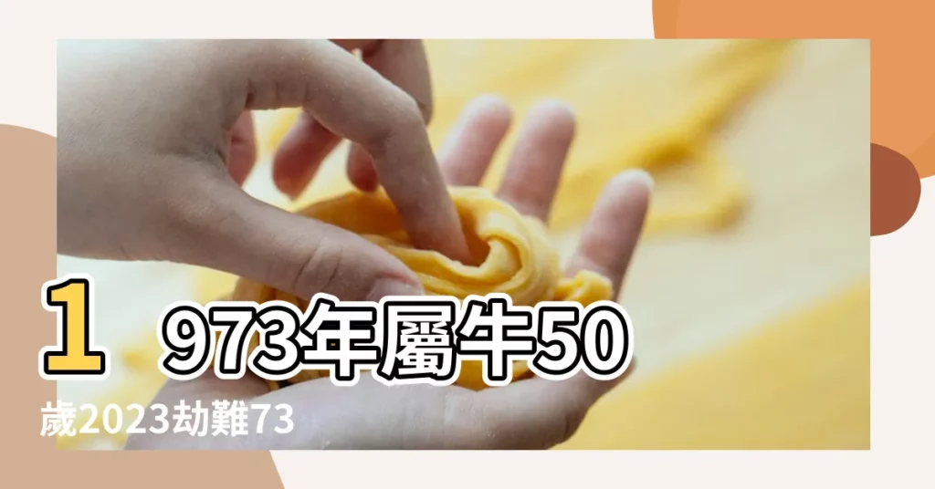 1973年屬牛50歲2023劫難73年屬牛人2023年運勢如何 |1973年屬牛人2023年運勢及運程73年50歲生肖牛2023年每月 |原創73女屬牛的年齡表2023年多大今年運勢好不好 |【1973 屬牛】