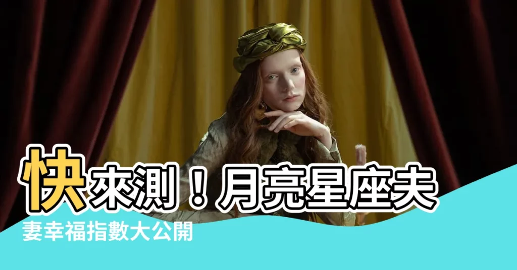 【月亮星座夫妻】快來測！月亮星座夫妻幸福指數大公開