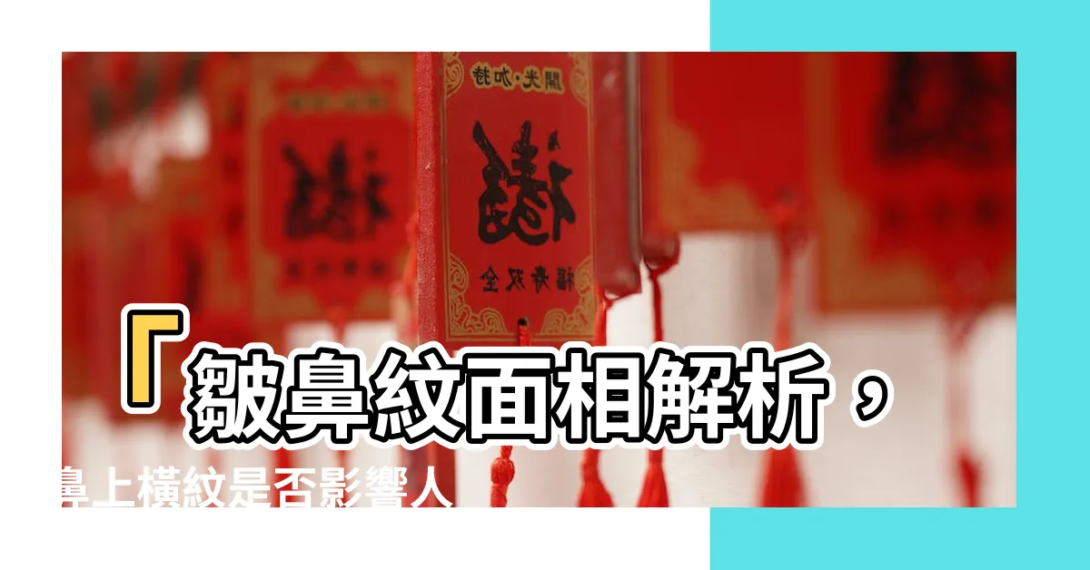 【皺鼻紋面相】「皺鼻紋面相解析，鼻上橫紋是否影響人運勢？」