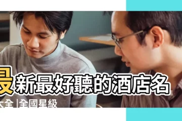 【好聽精品酒店名字】最新最好聽的酒店名字大全 |全國星級酒店名字大全 |好聽的酒店名字大全 |