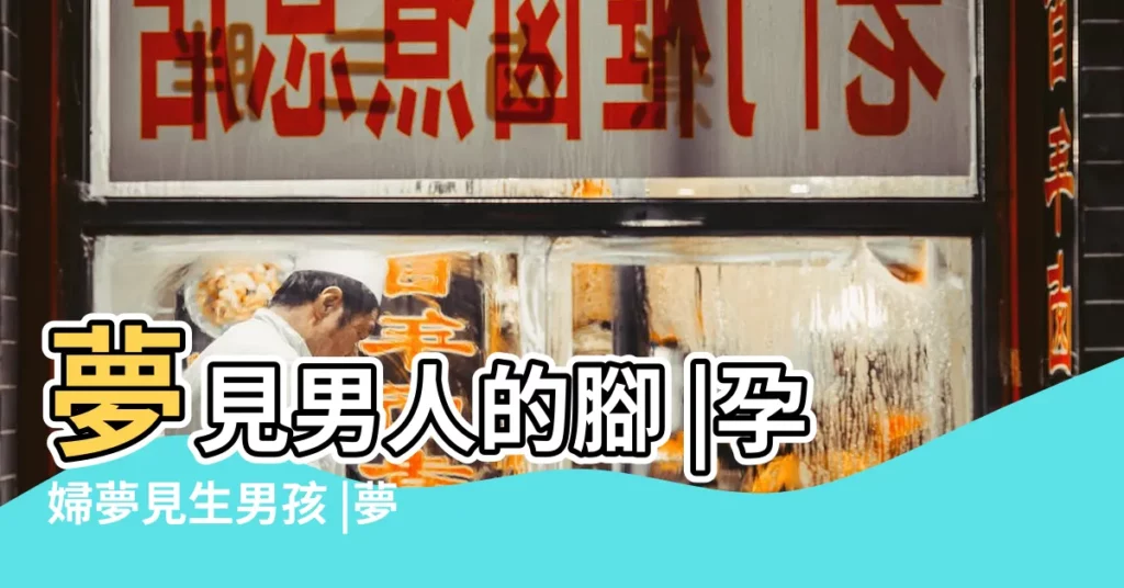 夢見男人的腳 |孕婦夢見生男孩 |夢到男人的腳是什麼意思 |【孕婦夢見男人的腳】