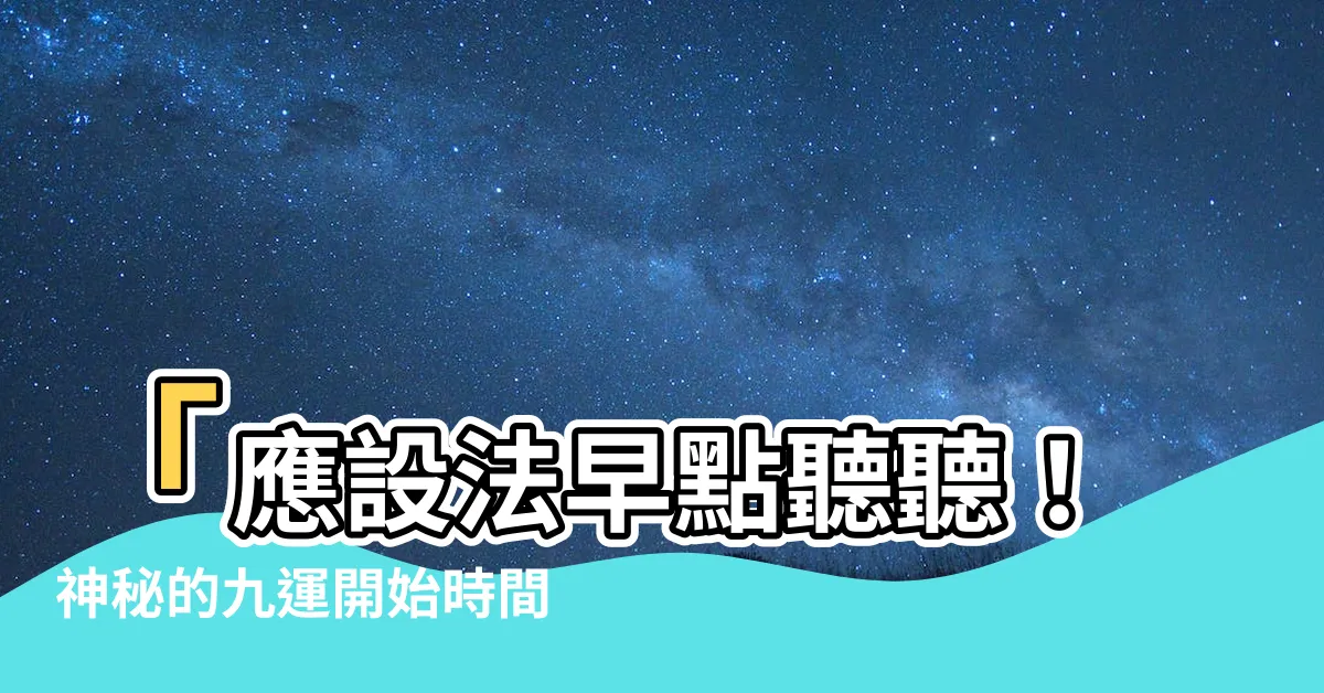 【九運開始時間】「應設法早點聽聽！神秘的九運開始時間竟然讓人震驚！」