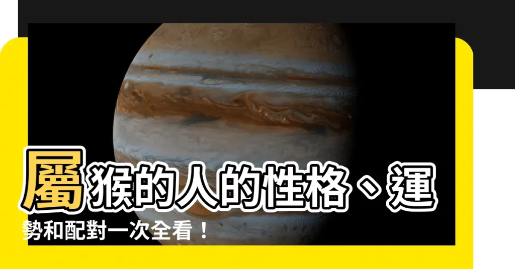 【屬猴的人】屬猴的人的性格、運勢和配對一次全看！
