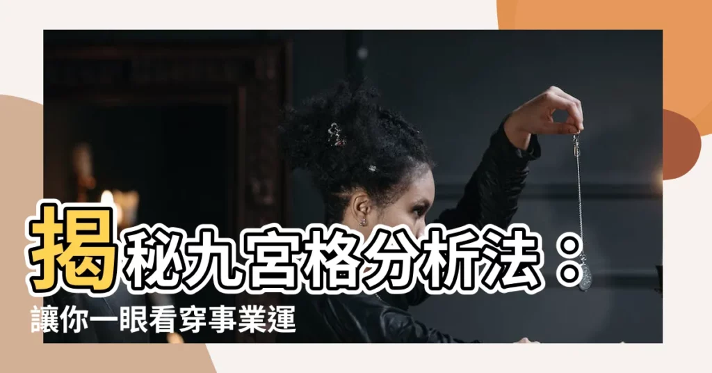 【九宮格分析法】揭秘九宮格分析法：讓你一眼看穿事業運、財運、桃花運！