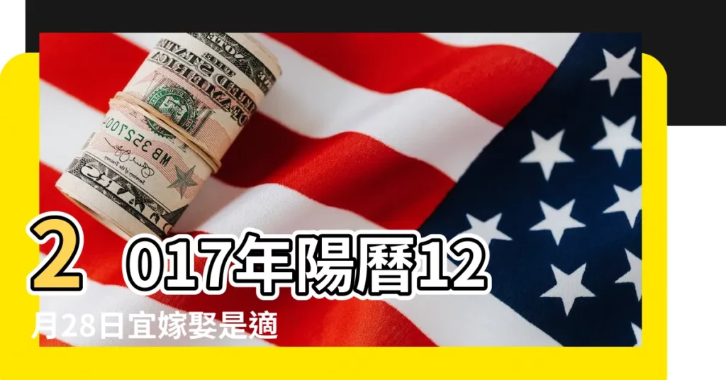 2017年陽曆12月28日宜嫁娶是適合結婚的吉日 |2017年12月28日適合結婚嗎 |2017年12月結婚好日子有哪些 |【2017會12月28日結婚嗎】