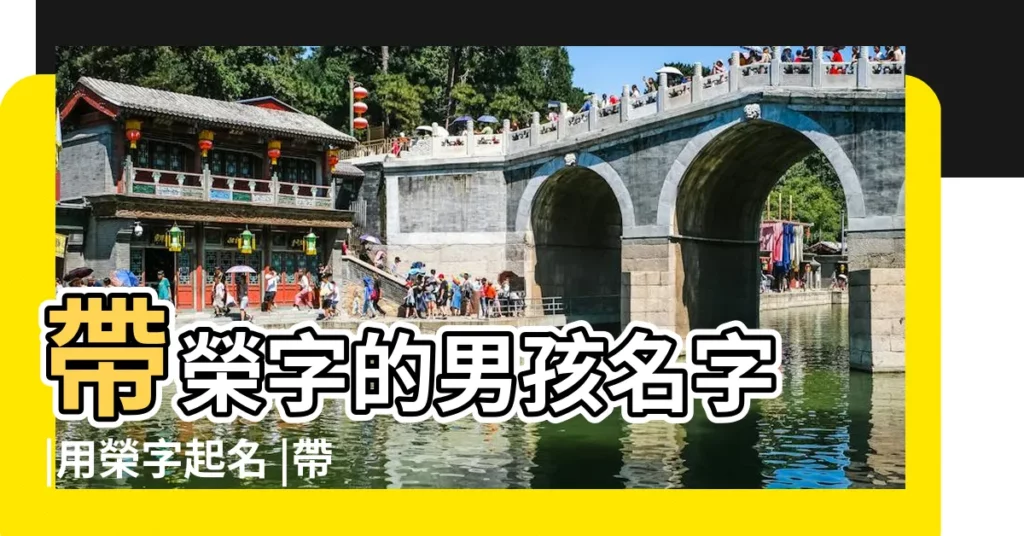 帶榮字的男孩名字 |用榮字起名 |帶榮字的男孩名字 |【男孩子帶榮字的名字】