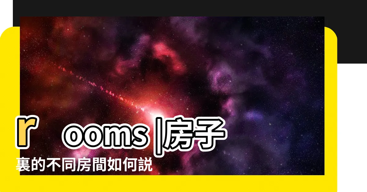 【房子格局 英文】rooms |房子裏的不同房間如何説 |Different |