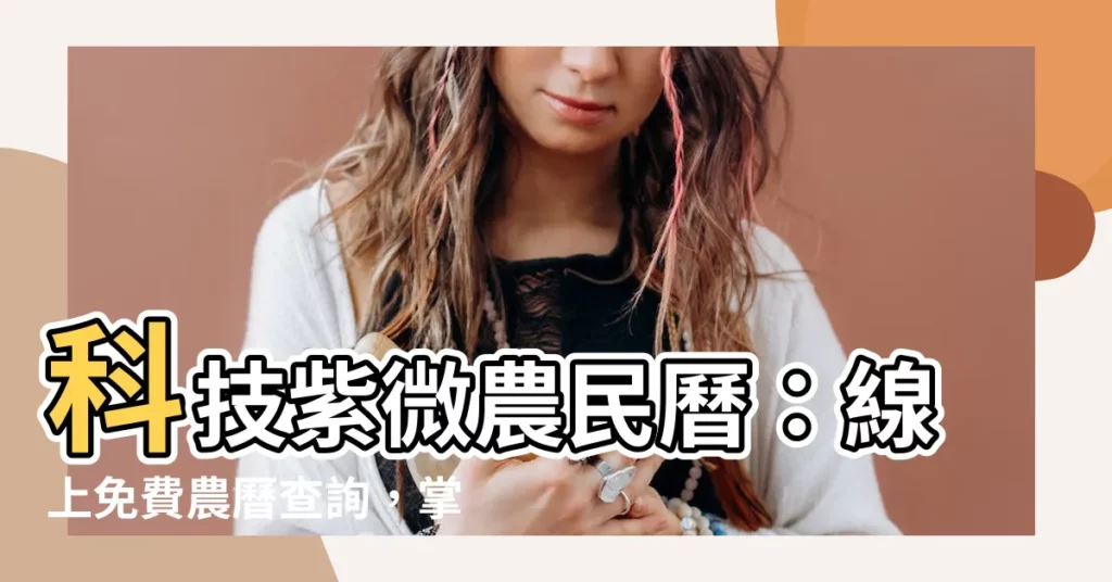 【科技紫微 農民曆】科技紫微農民曆:線上免費農曆查詢,掌握好運時機!