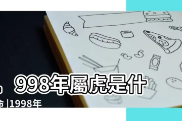 【女生1998年什麼命】1998年屬虎是什麼命 |1998年屬虎的女人一生命運98年屬虎的女人命好嗎 |98年屬虎是什麼五行命 |