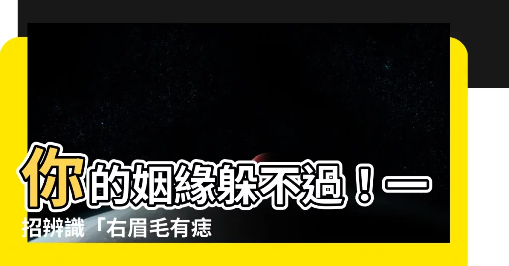 【右眉毛有痣男】你的姻緣躲不過！一招辨識「右眉毛有痣男」旺夫超招財！
