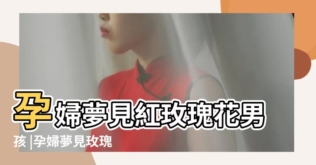 孕婦夢見紅玫瑰花男孩 |孕婦夢見玫瑰 |孕婦夢見玫瑰花可不是代表愛情 |【孕婦夢見紅玫瑰男孩】
