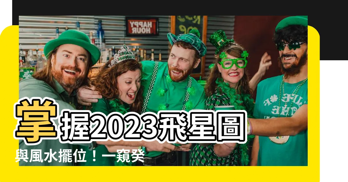 【2023飛星圖】掌握2023飛星圖與風水擺位！一窺癸卯年的風水佈局和化解之道