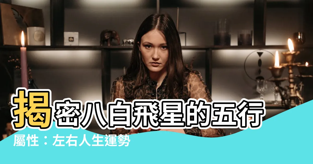 【八白 五行】揭密八白飛星的五行屬性：左右人生運勢的指南