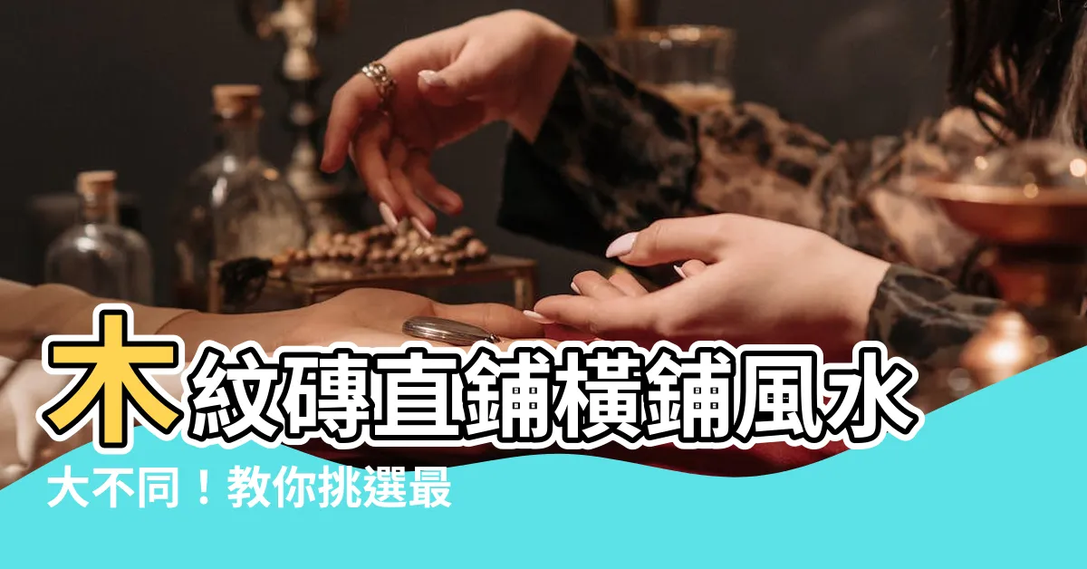 【木紋磚直鋪橫鋪風水】木紋磚直鋪橫鋪風水大不同！教你挑選最旺你的鋪法