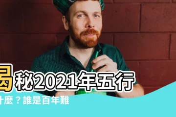 【2021年五行屬什麼】揭秘2021年五行屬什麼？誰是百年難遇的幸運兒？