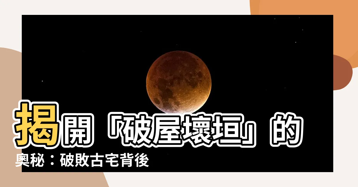 【破屋壞垣】揭開「破屋壞垣」的奧秘：破敗古宅背後的故事與意涵