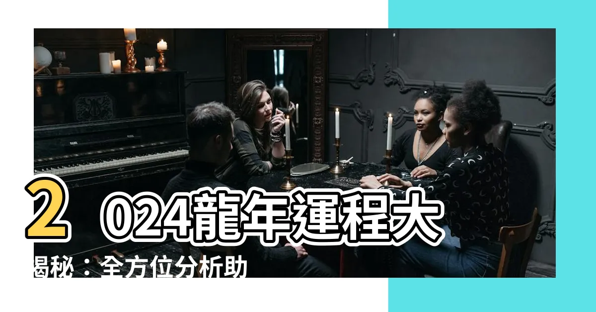 【龍年運程2024】2024龍年運程大揭秘：全方位分析助你趨吉避兇！