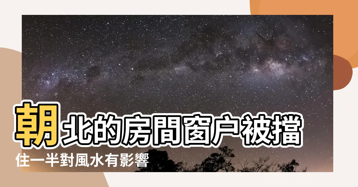 【房間窗户擋住】朝北的房間窗户被擋住一半對風水有影響嗎 |房間的窗户都被擋住了會影響運勢嗎 |17種窗户禁忌及窗户風水化解方法 |
