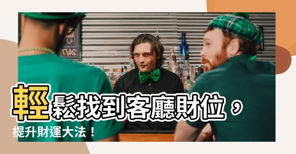 【客廳財位怎麼找】輕鬆找到客廳財位，提升財運大法！