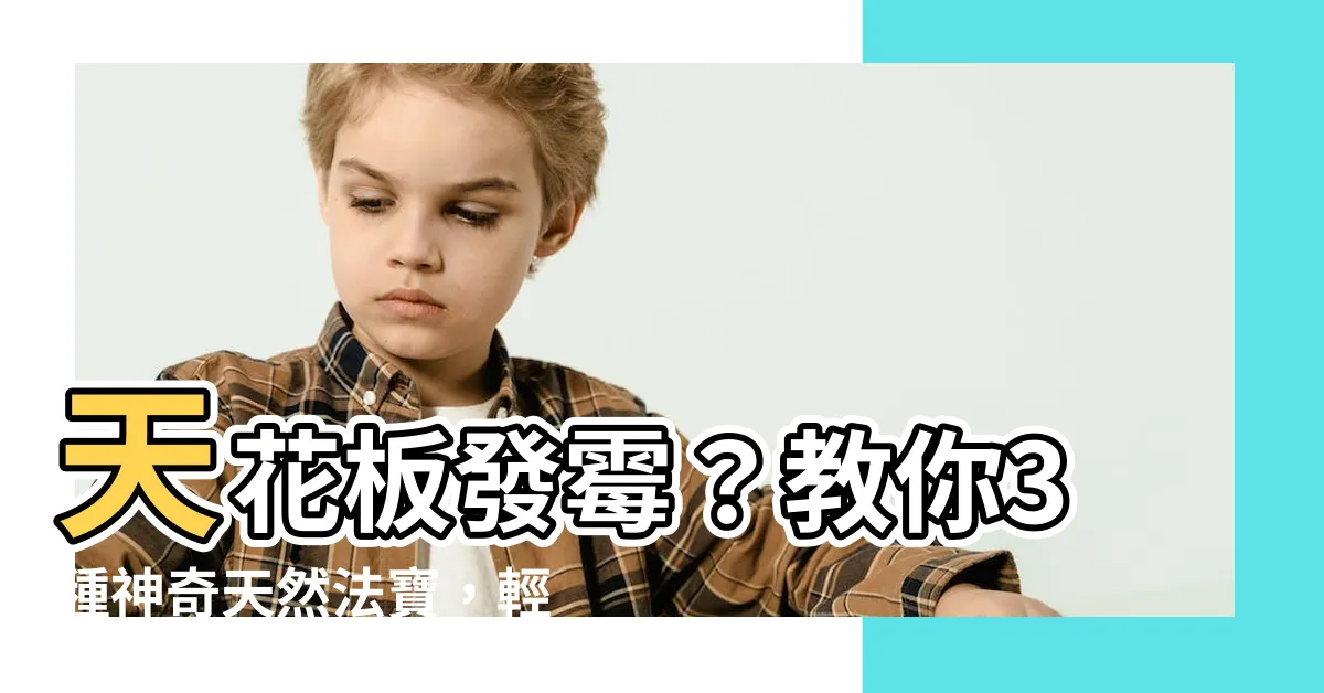 【天花板發黴】天花板發黴？教你3種神奇天然法寶，輕鬆消滅黑垢濕！