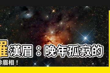 【羅漢眉】羅漢眉：晚年孤寂的玄妙眉相！