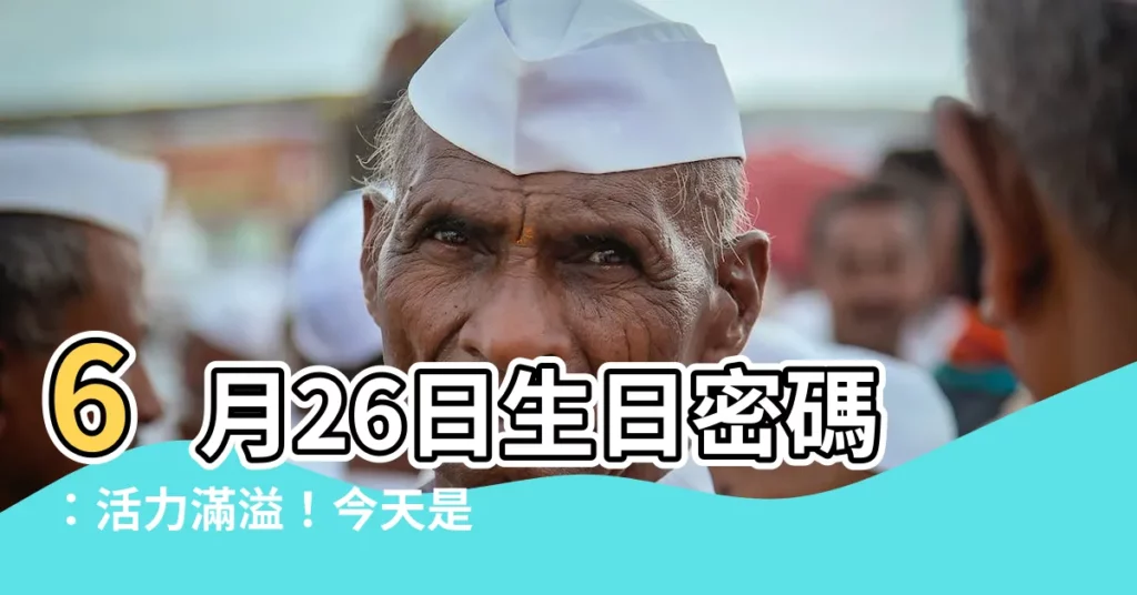 【6月26日生日】6月26日生日密碼：活力滿溢！今天是你幸運的一天