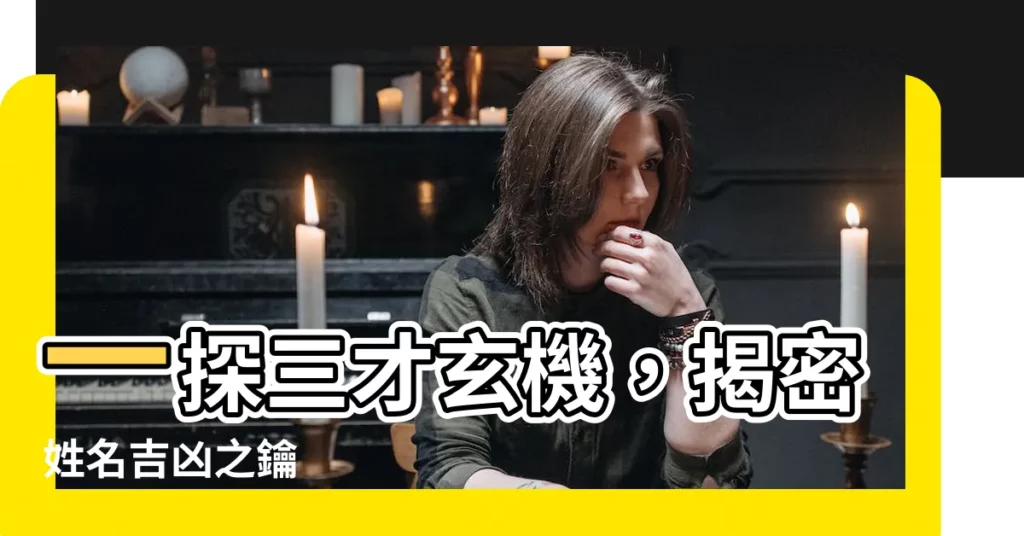 【三才吉凶】一探三才玄機，揭密姓名吉凶之鑰