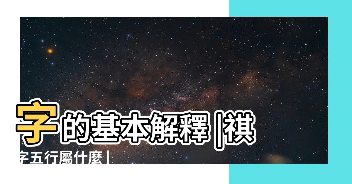 【祺意思】字的基本解釋 |祺字五行屬什麼 |