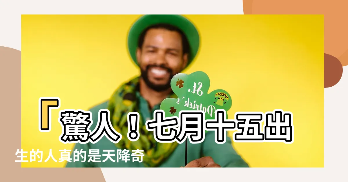 【七月十五出生的人】「驚人！七月十五出生的人真的是天降奇才！運氣超乎想像！」