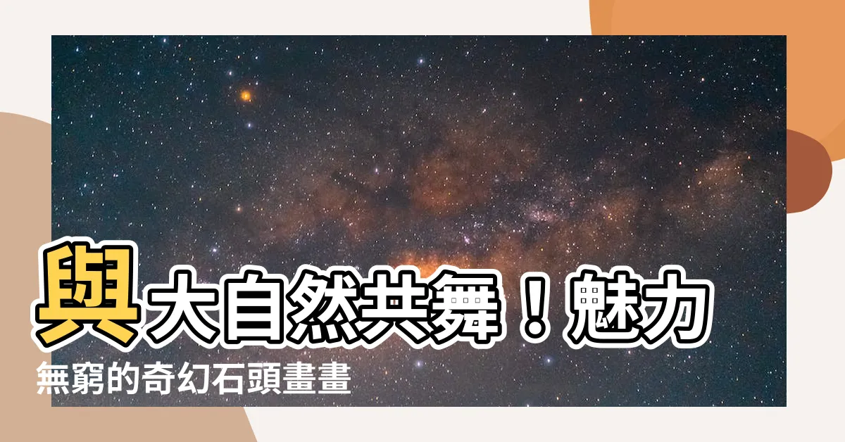 【石頭畫畫】與大自然共舞！魅力無窮的奇幻石頭畫畫世界