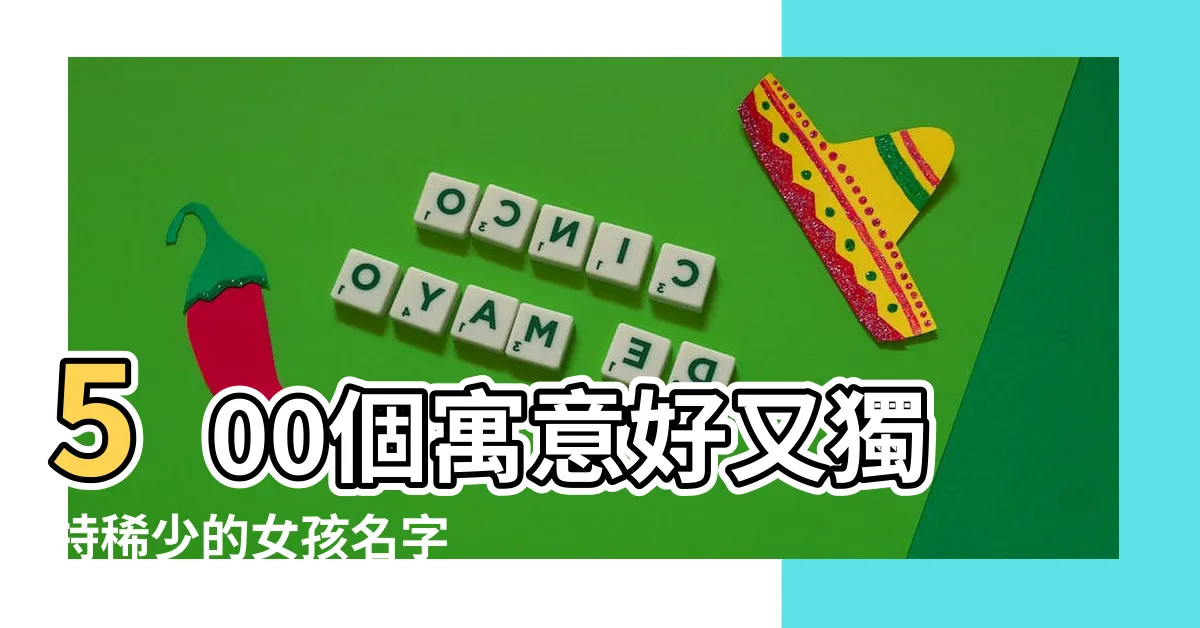 【好的名字】500個寓意好又獨特稀少的女孩名字 |100個好聽的男孩名字有哪些名字精選 |