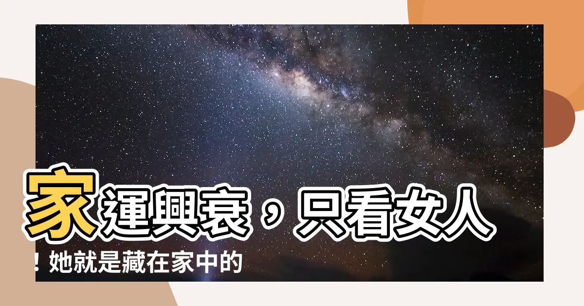【女人是家裡的風水】家運興衰，只看女人！她就是藏在家中的風水寶地