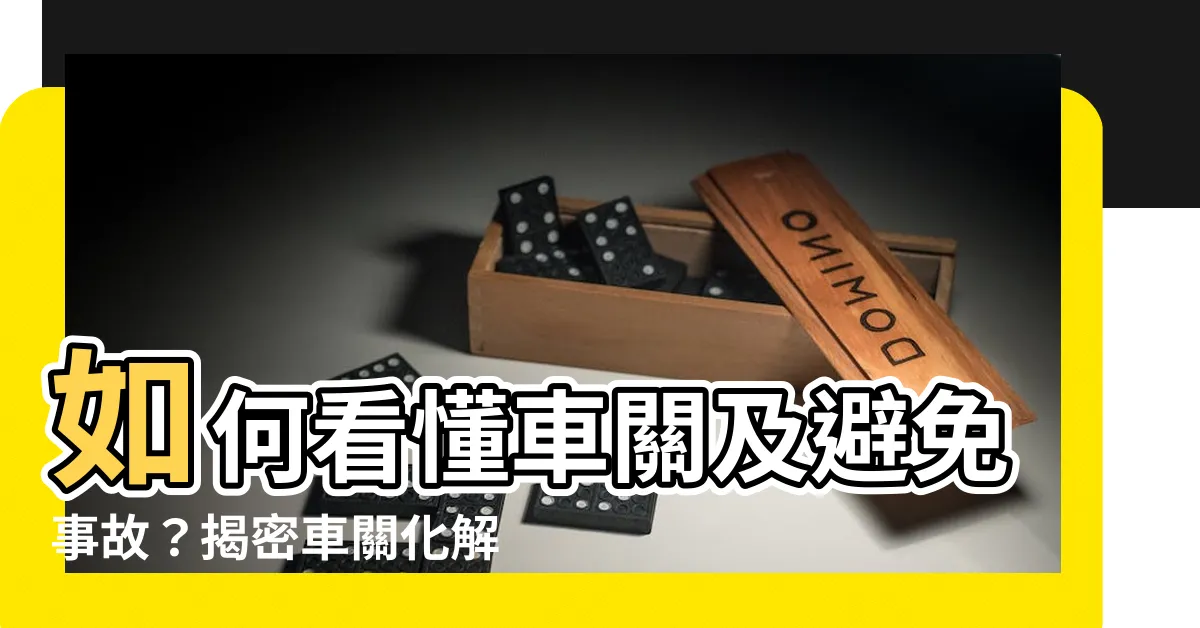 【車關怎麼看】如何看懂車關及避免事故？揭密車關化解措施