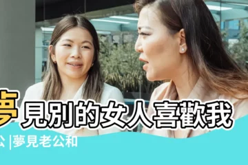 【夢見丈夫暗戀別女孩】夢見別的女人喜歡我老公 |夢見老公和別的女人在一起預示著什麼 |命理師解析 |