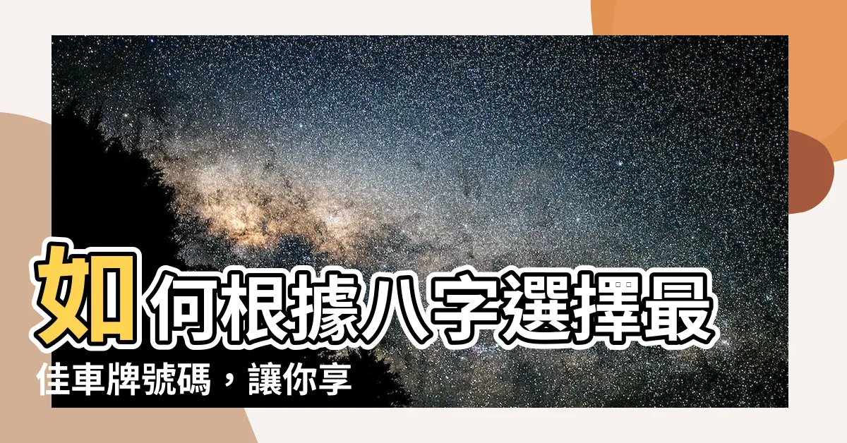 【八字選車牌】如何根據八字選擇最佳車牌號碼，讓你享受更好的運勢