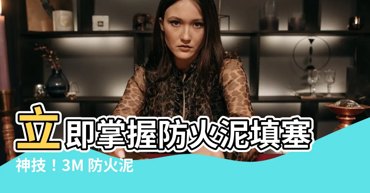 【防火泥填塞】立即掌握防火泥填塞神技！3M 防火泥推薦，守護您的安全